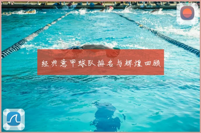 经典意甲球队排名与辉煌回顾